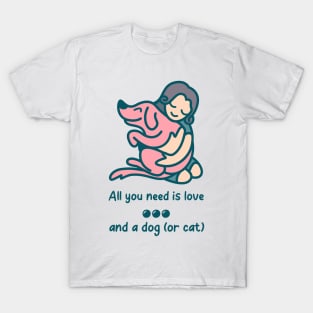 All you need is love and a dog (or cat) T-Shirt